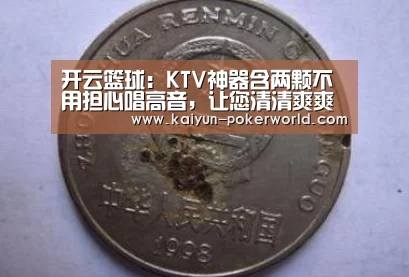 开云篮球:KTV神器含两颗不用担心唱高音,让您清清爽爽唱出最天籁的歌声(图1) 开云体育